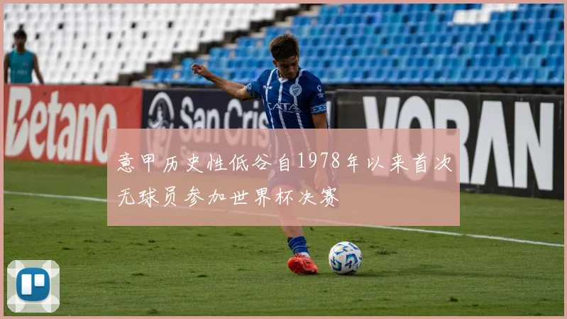 意甲历史性低谷自1978年以来首次无球员参加世界杯决赛